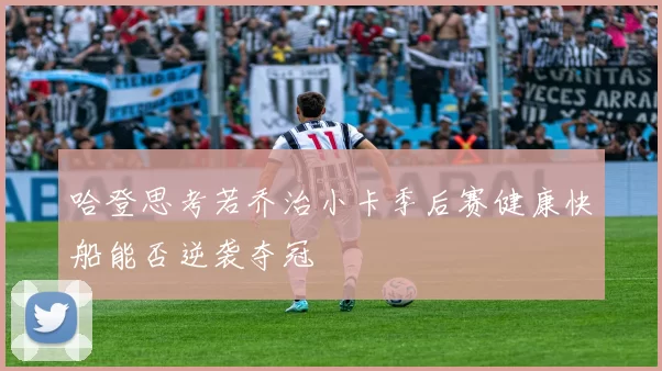 哈登思考若乔治小卡季后赛健康快船能否逆袭夺冠